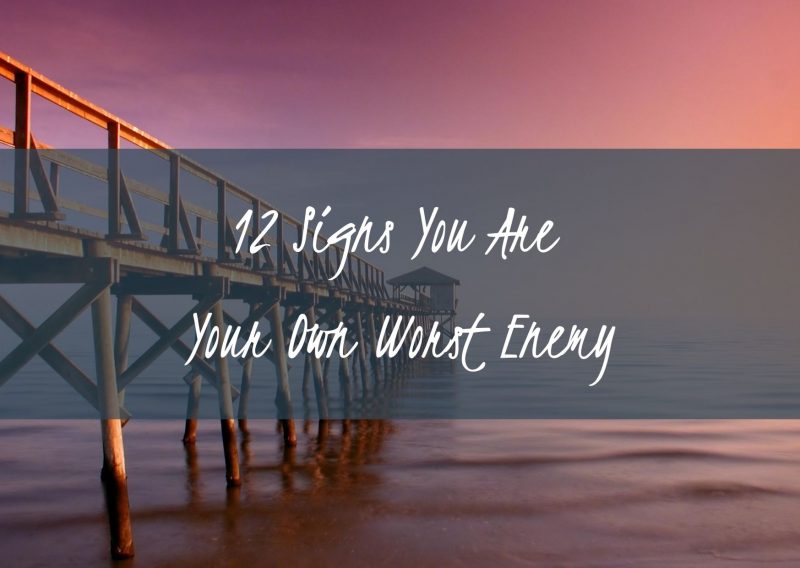 12 Signs You Are Your Own Worst Enemy